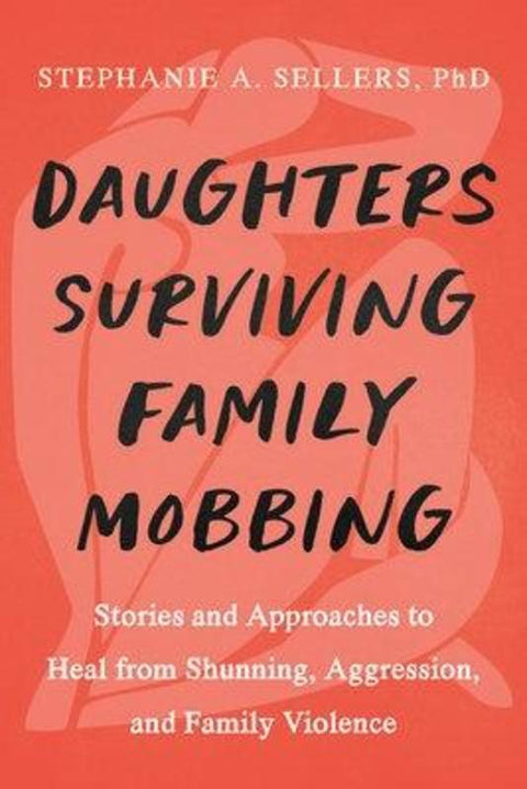 Daughters Healing from Family Mobbing by Stephanie A. Sellers, Phd - 9781623178437
