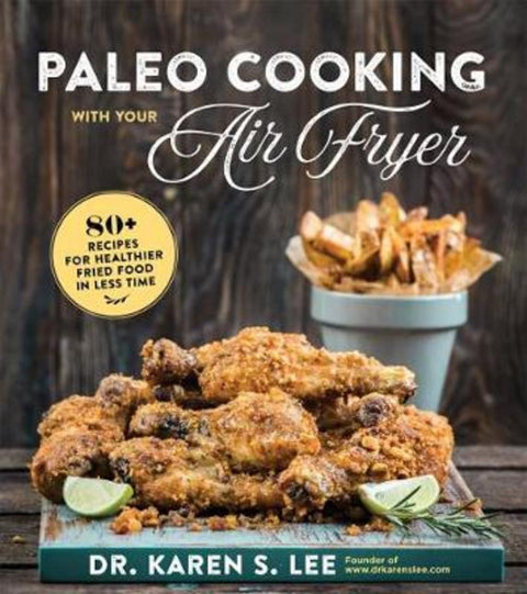 Paleo Cooking with Your Air Fryer by Dr. Karen S. Lee - 9781624146114