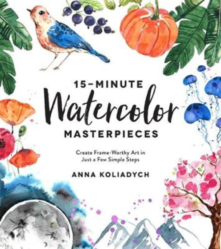 15-Minute Watercolor Masterpieces by Anna Koliadych - 9781624148804