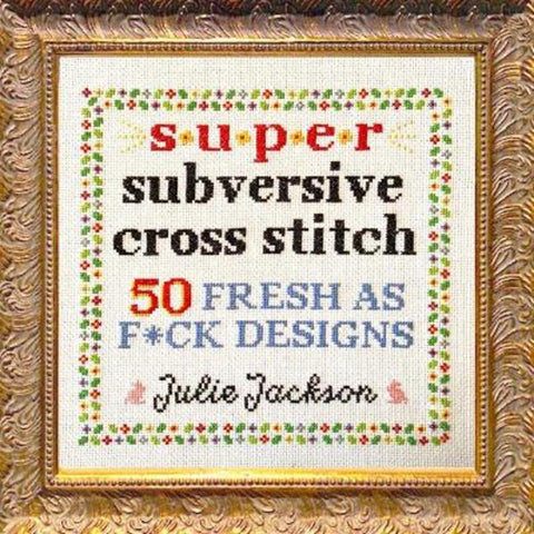 Super Subversive Cross Stitch by Julie Jackson - 9781632173881