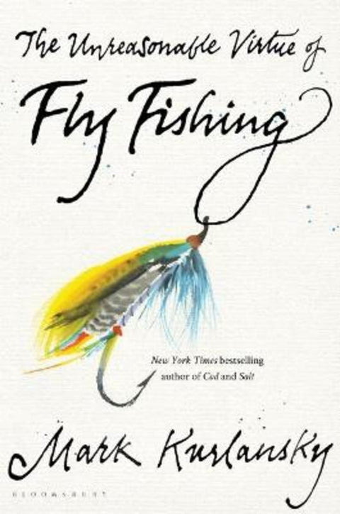 The Unreasonable Virtue of Fly Fishing by Mark Kurlansky - 9781635573077
