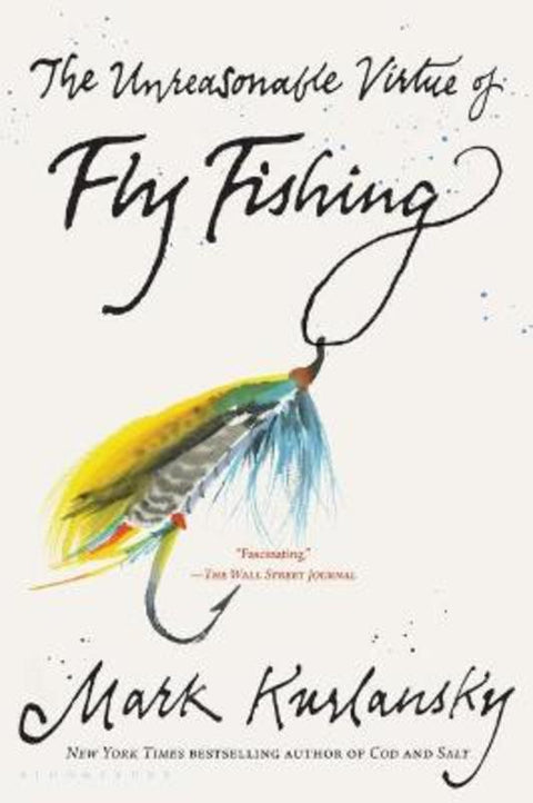 The Unreasonable Virtue of Fly Fishing by Mark Kurlansky - 9781635578751