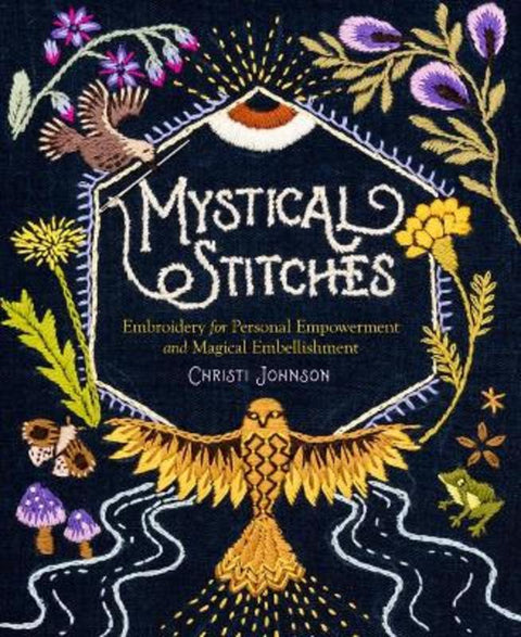 Mystical Stitches: Embroidery for Personal Empowerment and Magical Embellishment by Christi Johnson - 9781635863345