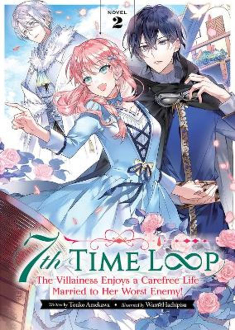 7th Time Loop: The Villainess Enjoys a Carefree Life Married to Her Worst Enemy! (Light Novel) Vol. 2 by Touko Amekawa - 9781638583943