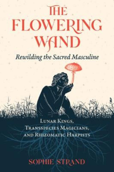 The Flowering Wand by Sophie Strand - 9781644115961