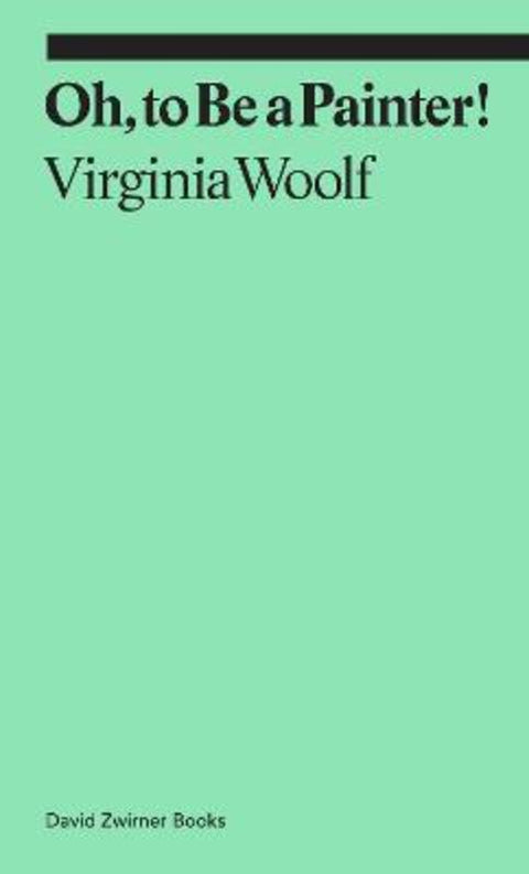 Oh, To Be a Painter! by Virginia Woolf - 9781644230589