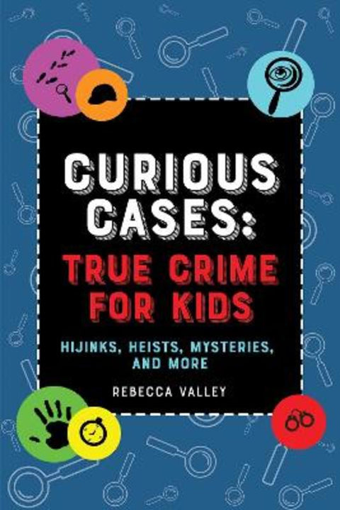 Curious Cases: True Crime for Kids by Rebecca Valley - 9781646043842