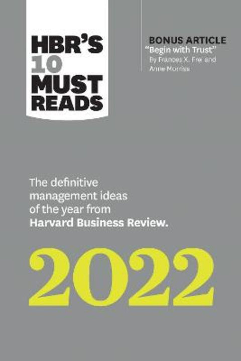 HBR's 10 Must Reads 2022: The Definitive Management Ideas of the Year from Harvard Business Review (with bonus article "Begin with Trust" by Frances X. Frei and Anne Morriss) by Harvard Business Review - 9781647822132