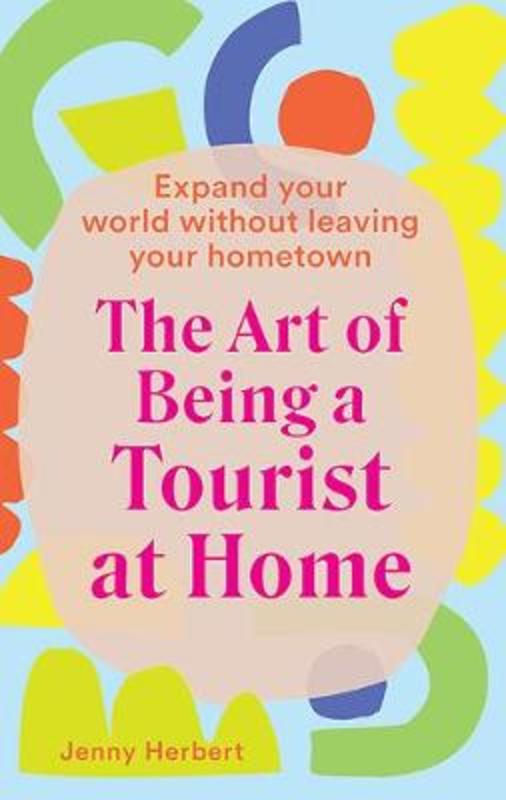 The Art of Being a Tourist at Home by Jenny Herbert - 9781741177107