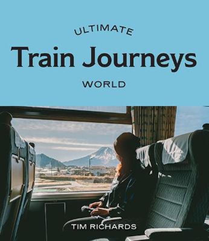 Ultimate Train Journeys: World by Tim Richards - 9781741177350