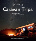 Ultimate Caravan Trips: Australia by Catherine Best - 9781741177879