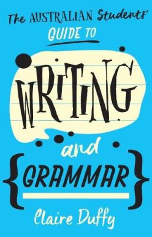 The Australian Students' Guide to Writing and Grammar by Claire Duffy - 9781742236001