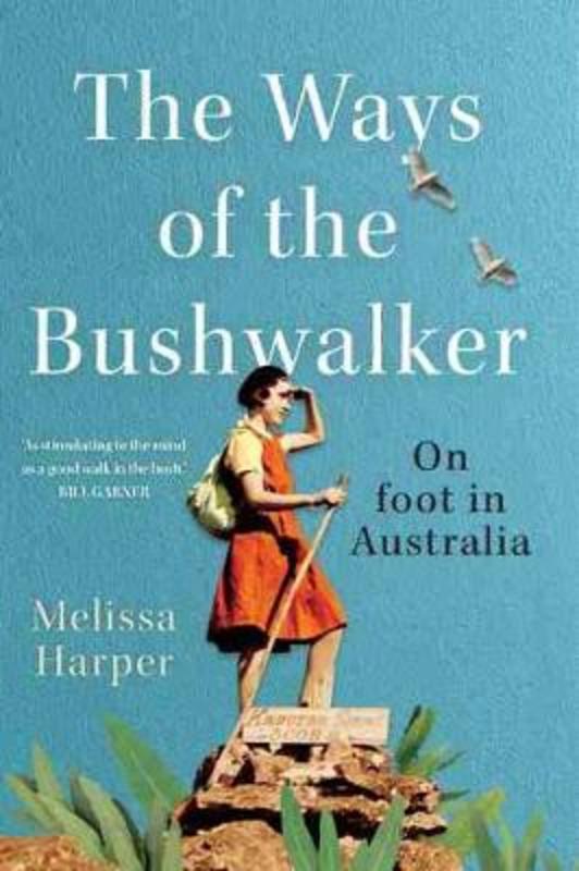 The Ways of the Bushwalker by Melissa Harper - 9781742236674