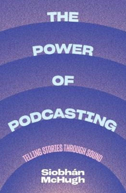 The Power of Podcasting by Siobhn McHugh - 9781742237022