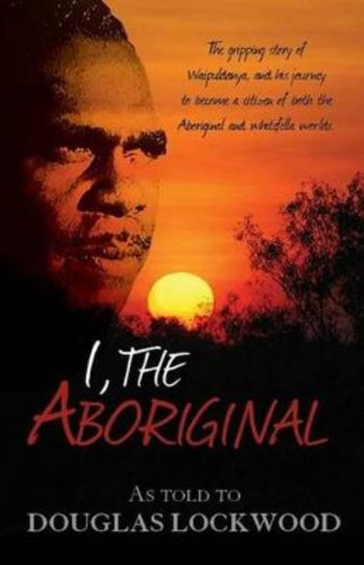 I, the Aboriginal by Douglas Lockwood - 9781742575001