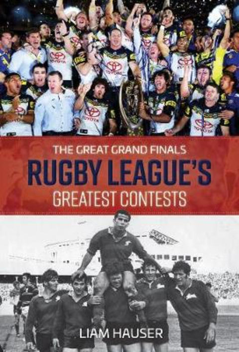 The Great Grand Finals Rugby League's Greatest Contests by Liam Hauser - 9781742579351