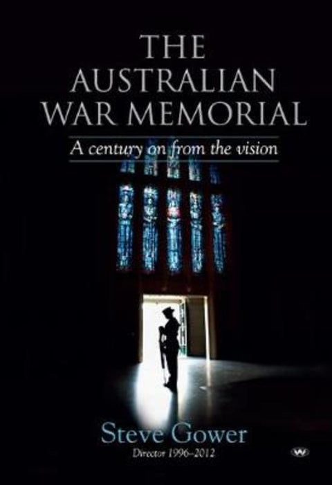 The Australian War Memorial by Steve Gower - 9781743056165