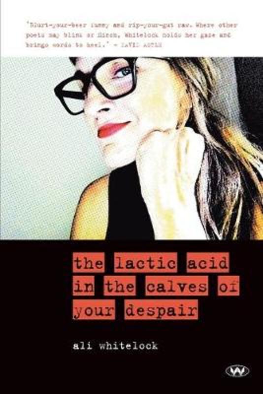 The Lactic Acid in the Calves of Your Despair by Ali Whitelock - 9781743057049