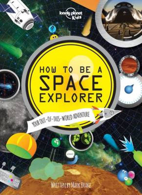 Lonely Planet Kids How to be a Space Explorer by Lonely Planet Kids - 9781743603901