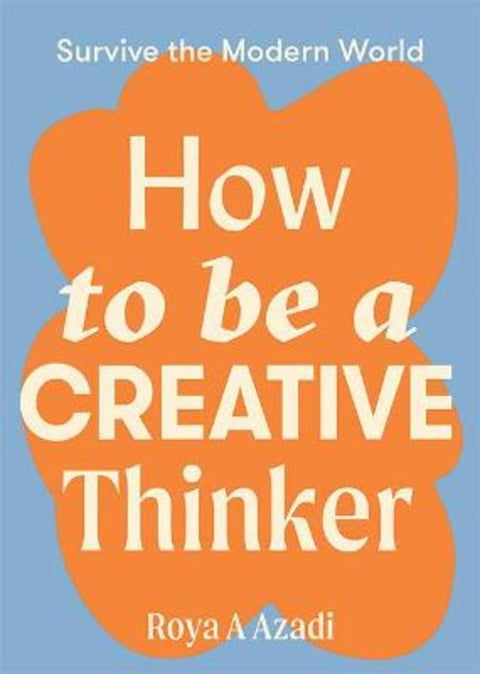 How to Be a Creative Thinker by Roya A Azadi - 9781743797198