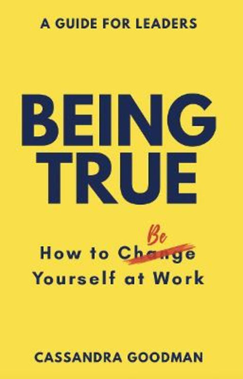 Being True: How to Be Yourself at Work by Cassandra Goodman - 9781743799574