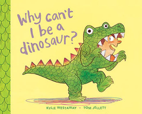 Why Can't I Be a Dinosaur? by Kylie Westaway - 9781760294724