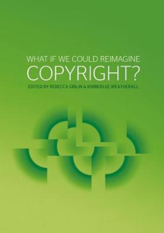 What if we could reimagine copyright? by Rebecca Giblin - 9781760460808