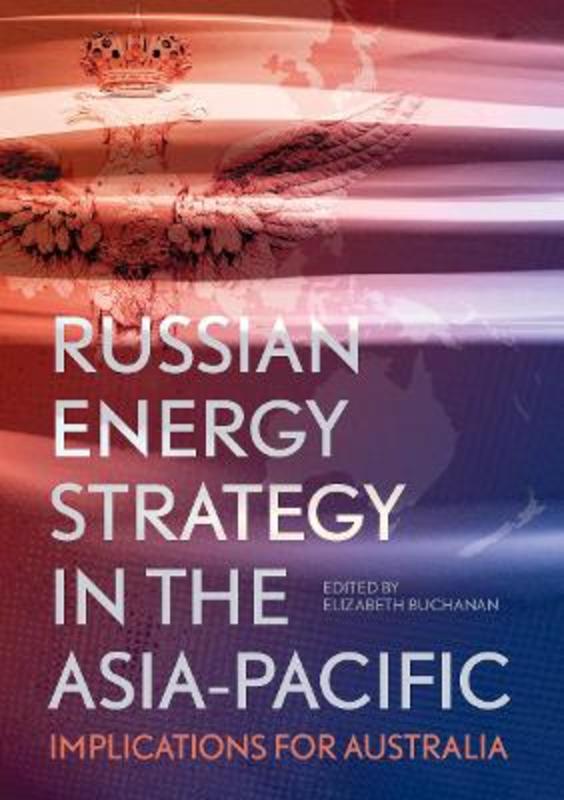 Russian Energy Strategy in the Asia-Pacific by Elizabeth Buchanan - 9781760463380