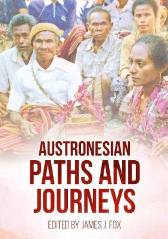 Austronesian Paths and Journeys by James J. Fox - 9781760464325