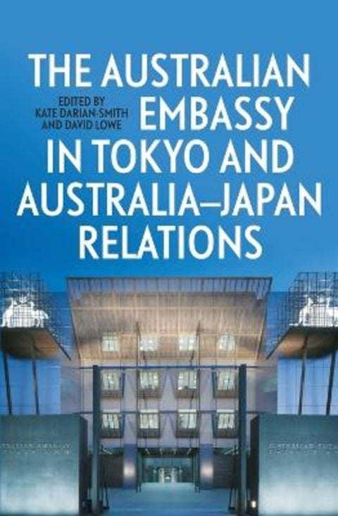 The Australian Embassy in Tokyo and Australia-Japan Relations by Kate Darian-Smith - 9781760465391