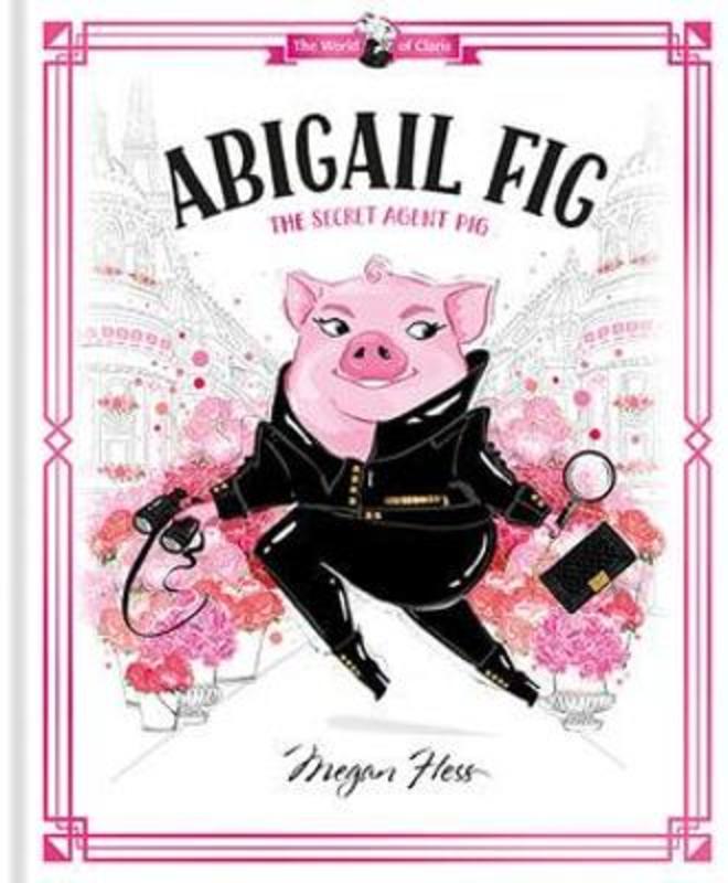 Abigail Fig: The Secret Agent Pig by Megan Hess - 9781760507725