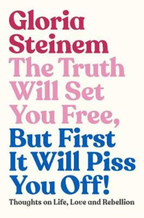 The Truth Will Set You Free, But First It Will Piss You Off! by Gloria Steinem - 9781760525422