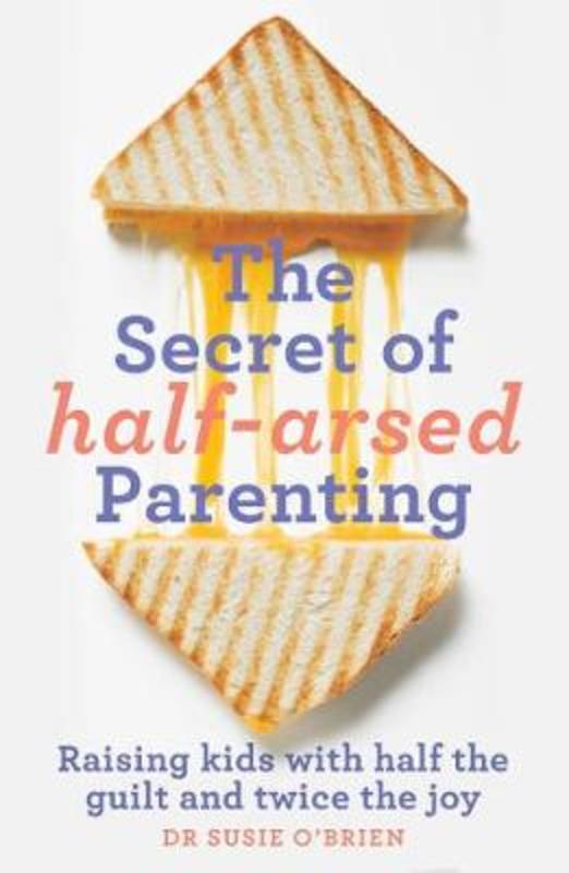 The Secret of Half-Arsed Parenting by Susie O'Brien - 9781760525736