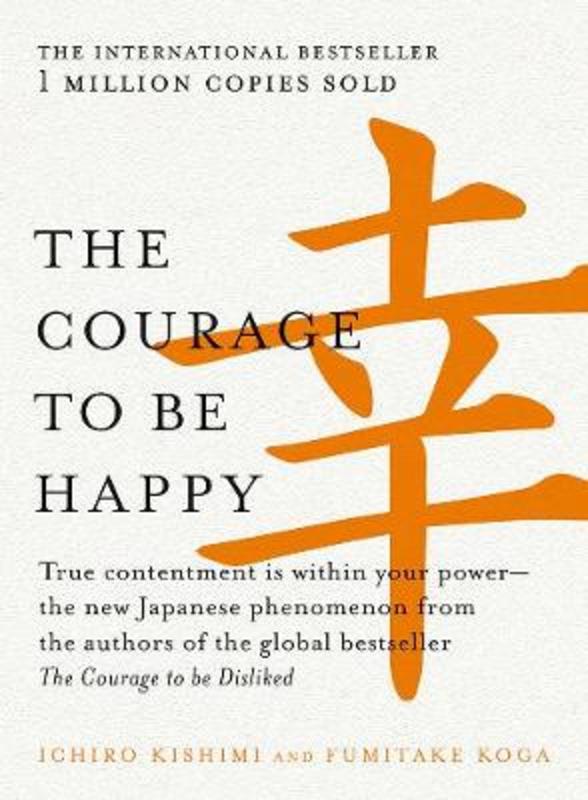 The Courage to be Happy by Ichiro Kishimi - 9781760529710