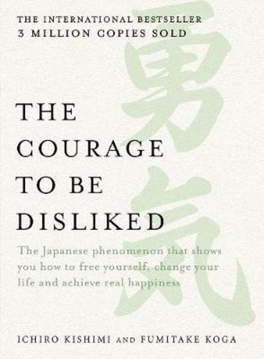 The Courage to be Disliked by Ichiro Kishimi - 9781760630492