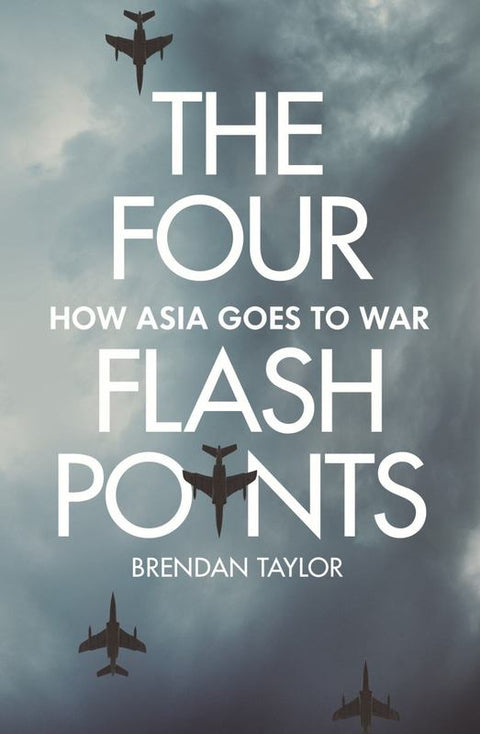 The Four Flashpoints: How Asia Goes to War by Brendan Taylor - 9781760640378