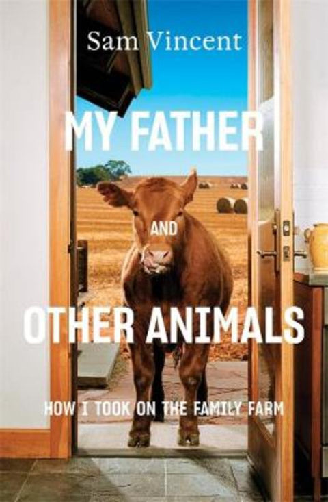 My Father and Other Animals: How I Took on the Family Farm by Sam Vincent - 9781760640439