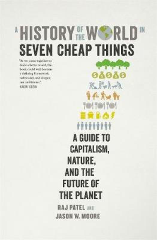 A History of the World in Seven Cheap Things: A Guide to Capitalism, Nature, and the Future of the Planet by Raj Patel - 9781760640460