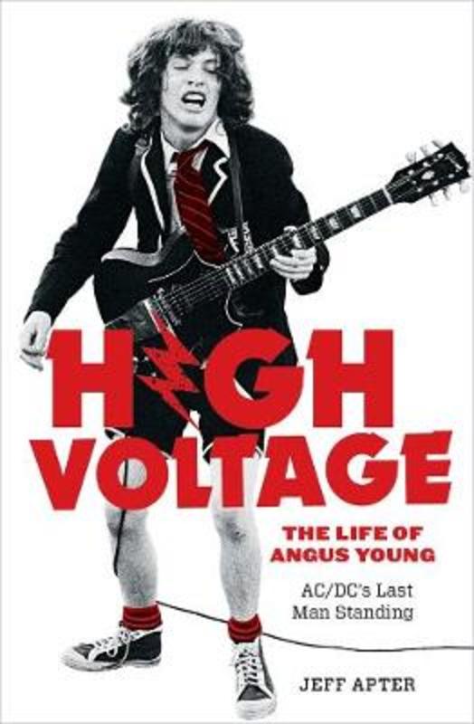 High Voltage: The Life of Angus Young - ACDC's Last Man Standing by Jeff Apter - 9781760640989