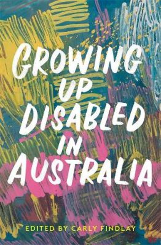 Growing Up Disabled in Australia by Carly Findlay - 9781760641436