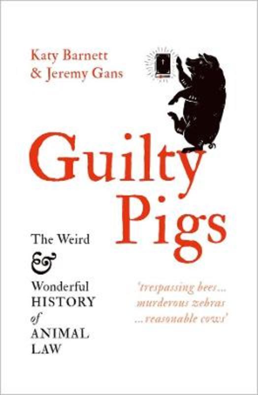 Guilty Pigs: The Weird and Wonderful History of Animal Law by Katy Barnett - 9781760641849