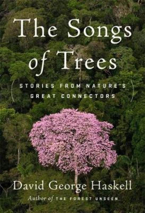 The Songs of Trees: Stories from Nature's Great Connectors by David George Haskell - 9781760641986
