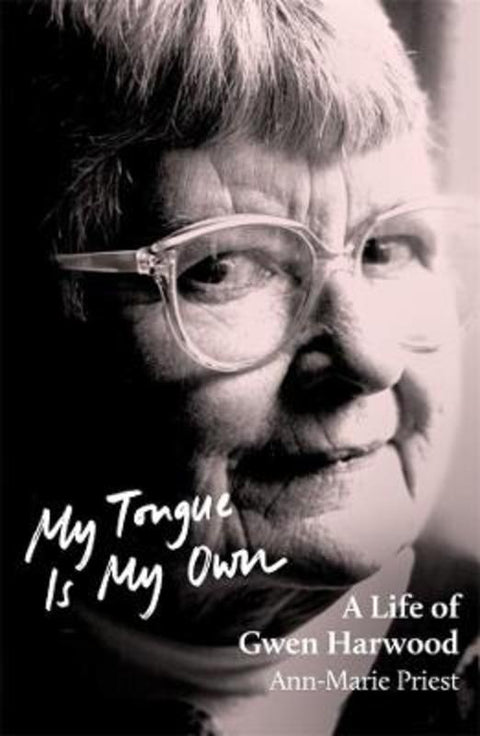 My Tongue is My Own: A Life of Gwen Harwood by Ann-Marie Priest - 9781760642341