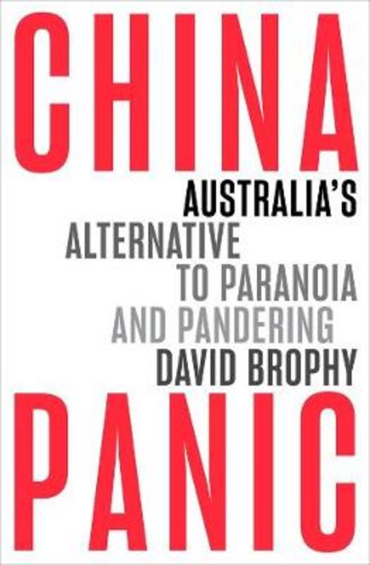 China Panic: Australia's Alternative to Paranoia and Pandering by David Brophy - 9781760642501