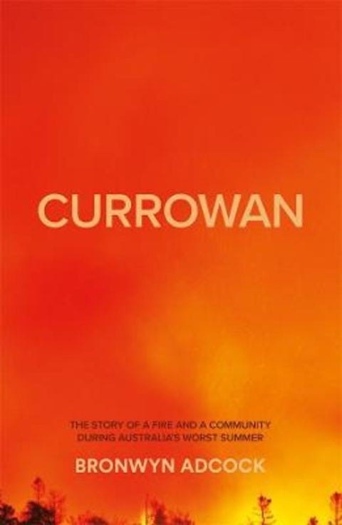 Currowan: A Story of a Fire and a Community During Australia's Worst Summer by Bronwyn Adcock - 9781760642747