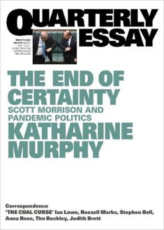 The End of Certainty: Scott Morrison and Pandemic Politics: Quarterly Essay 79 by Katharine Murphy - 9781760642761