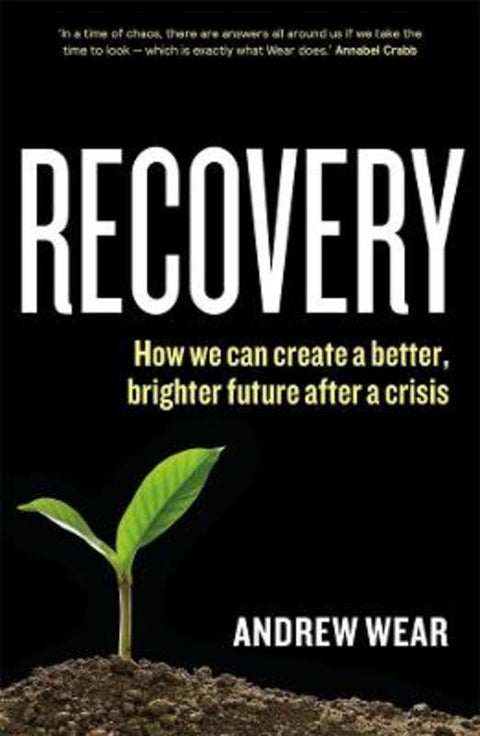 Recovery: How We Can Create a Better, Brighter Future After a Crisis by Andrew Wear - 9781760643089