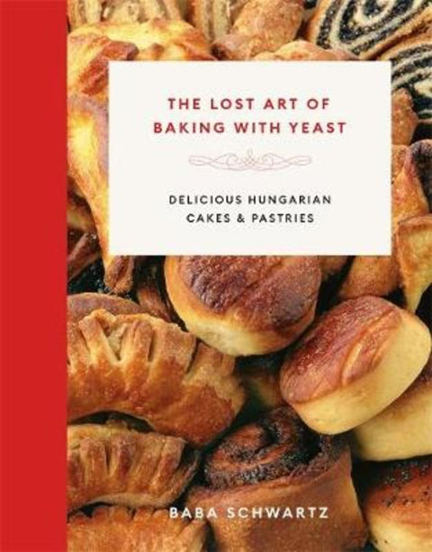 The Lost Art of Baking with Yeast; Delicious Hungarian Cakes and Pastries by Baba Schwartz - 9781760643096