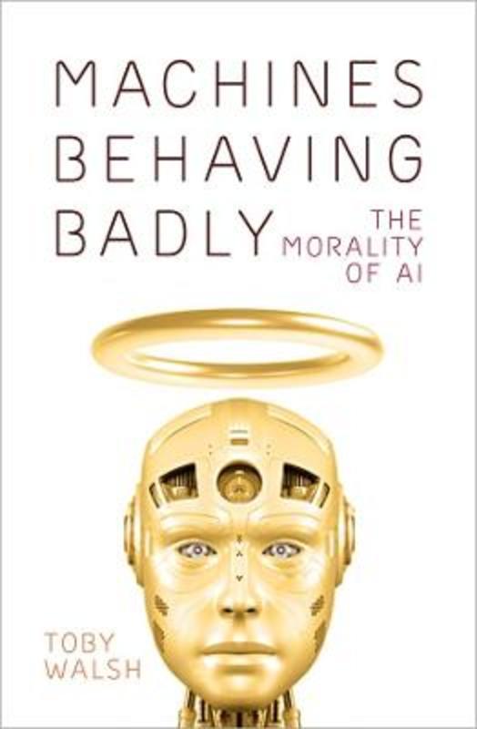 Machines Behaving Badly: The Morality of AI by Toby Walsh - 9781760643423