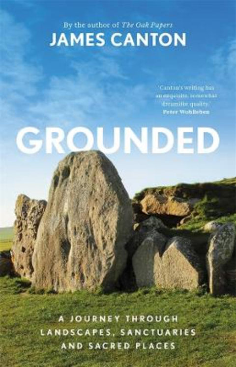 Grounded: A Journey Through Landscapes, Sanctuaries and Sacred Places by James Canton - 9781760643430